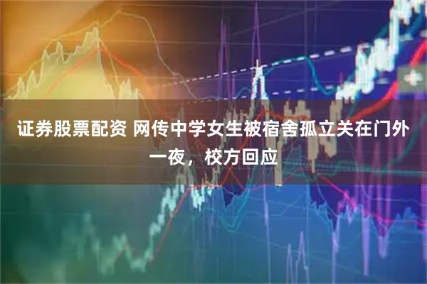 证券股票配资 网传中学女生被宿舍孤立关在门外一夜，校方回应
